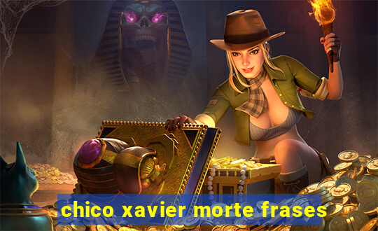 chico xavier morte frases